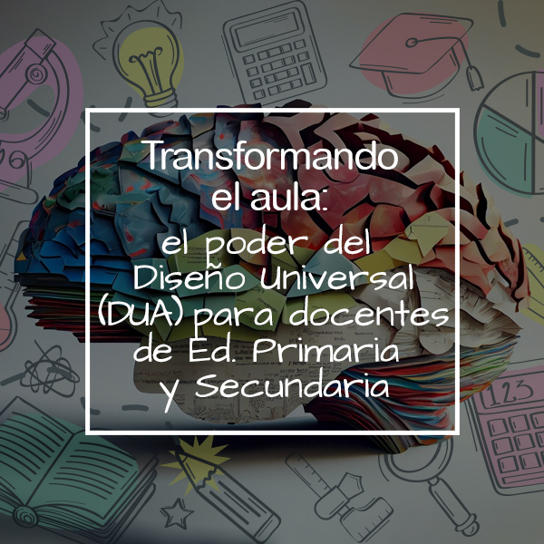 Transformando el aula, el poder del diseño universal (DUA) para docentes de educación primaria y secundaria