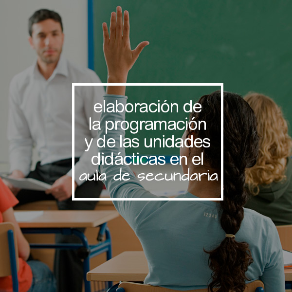 ELABORACIÓN DE LA PROGRAMACIÓN Y DE LAS UNIDADES DIDÁCTICAS EN EL AULA DE SECUNDARIA 